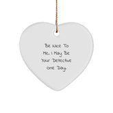 Funny Detective Gifts from Men to Friends for Christmas Heart Ornament Be Nice To Me I May Be Your Detective - Image 1